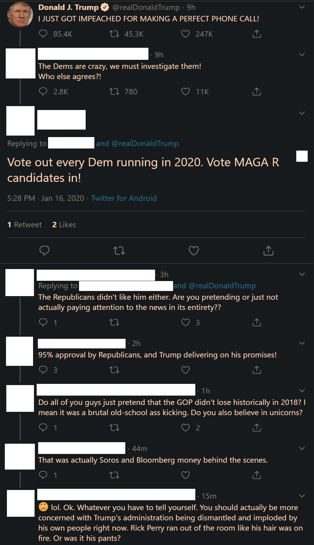 Image from Twitter: Donald J. Trump: '“'I JUST GOT IMPEACHED FOR MAKING A PERFECT PHONE CALL!' Subject 1: 'The Dems are crazy, we must investigate them! Who else agrees?!' Subject 2: 'Vote out every Dem running in 2020. Vote MAGA R candidates in!' Subject 3: 'The Republicans didn’t like him either. Are you pretending or just not actually paying attention to the news in its entirety??' Subject 2: '95% approval by Republicans, and Trump delivering on his promises!' Subject 3: 'Do all of you guys just pretend that the GOP didn’t lose historically in 2018? I mean it was a brutal old-school ass kicking. Do you also believe in unicorns?' Subject 2: 'That was actually Soros and Bloomberg money behind the scenes.' Subject 3: '(rolling eyes emoji) lol. Ok. Whatever you have to tell yourself. You should actually be more concerned with Trump’s administration being dismantled and imploded by his own people right now. Rick Perry ran out of the room like his hair was on fire. Or was it his pants?'